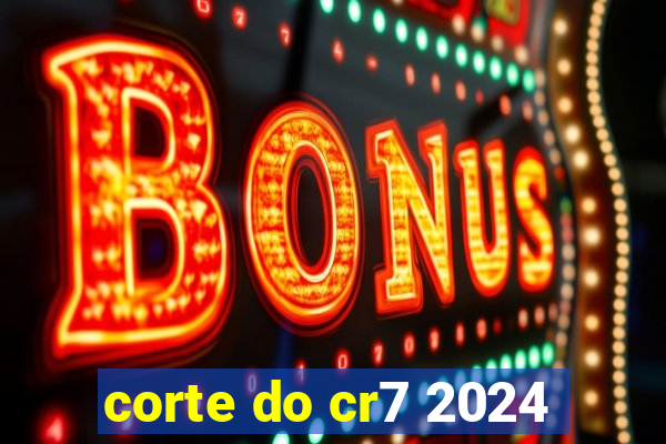 corte do cr7 2024